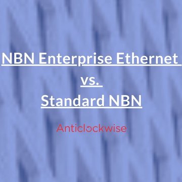 NBN Enterprise Ethernet vs. Standard NBN: Which is Right for Your Business?