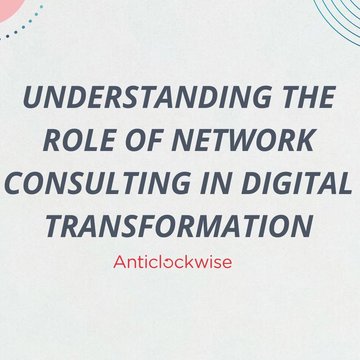 Understanding the Role of Network Consulting in Digital Transformation