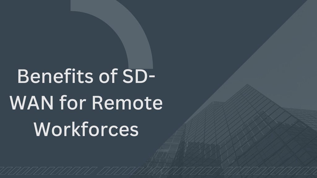 Benefits of SD-WAN for Remote Workforces