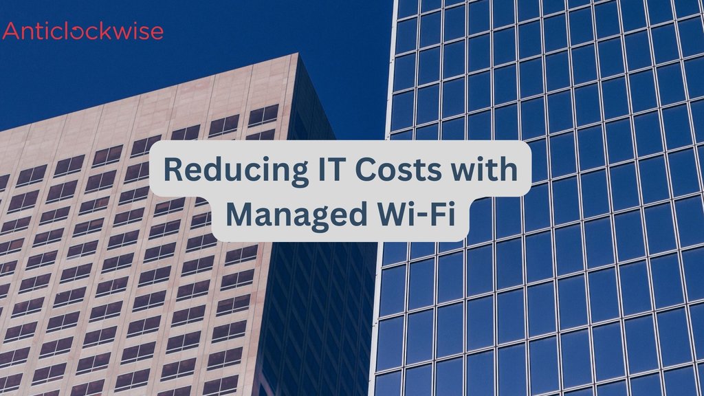 Reducing IT Costs with Managed Wi-Fi