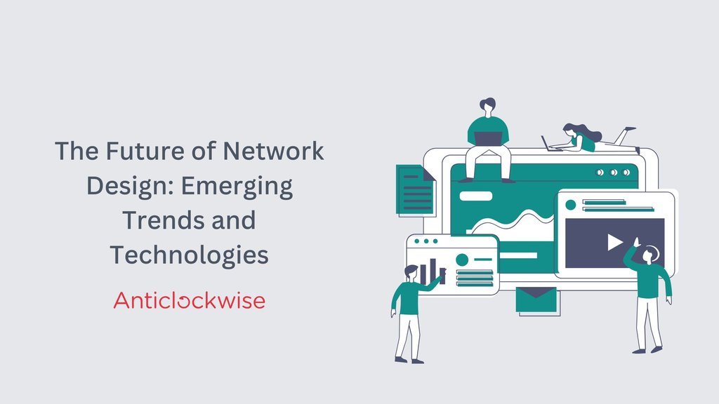 The Future of Network Design: Emerging Trends and Technologies