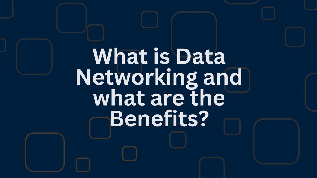 What is Data Networking and what are the Benefits