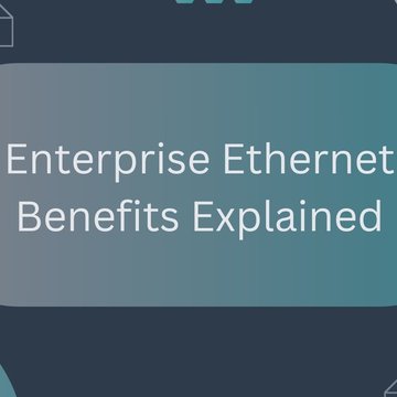 Enterprise Ethernet Benefits Explained